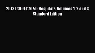 Read 2013 ICD-9-CM For Hospitals Volumes 1 2 and 3 Standard Edition Ebook Free