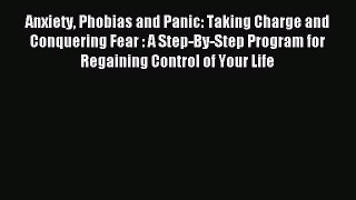 Read Anxiety Phobias and Panic: Taking Charge and Conquering Fear : A Step-By-Step Program