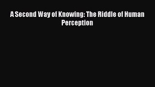 Read A Second Way of Knowing: The Riddle of Human Perception Ebook Free