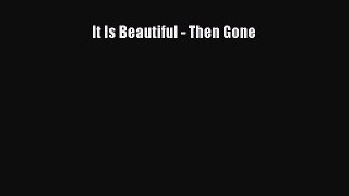 Read It Is Beautiful - Then Gone Ebook Free