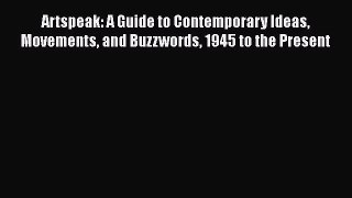 Read Artspeak: A Guide to Contemporary Ideas Movements and Buzzwords 1945 to the Present Ebook
