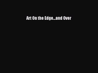 Read Art On the Edge...and Over PDF Online