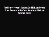 Read The Homebrewer's Garden 2nd Edition: How to Grow Prepare & Use Your Own Hops Malts & Brewing