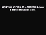 [PDF] ACQUIETARSI NELL'OBLIO DELLA TRADIZIONE (Odissea di un Pensiero) (Italian Edition) [Read]