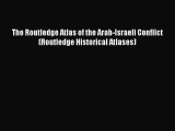 Read The Routledge Atlas of the Arab-Israeli Conflict (Routledge Historical Atlases) E-Book