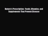 [PDF] Nature's Prescription:  Foods Vitamins and Supplements That Prevent Disease Read Online