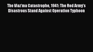 Read The Viaz'ma Catastrophe 1941: The Red Army's Disastrous Stand Against Operation Typhoon