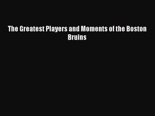 Download The Greatest Players and Moments of the Boston Bruins Ebook PDF