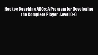 Read Hockey Coaching ABCs: A Program for Developing the Complete Player : Level 0-6 E-Book