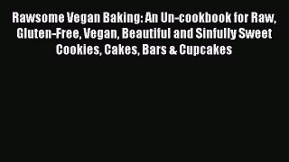 Read Rawsome Vegan Baking: An Un-cookbook for Raw Gluten-Free Vegan Beautiful and Sinfully