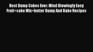 Read Best Dump Cakes Ever: Mind Blowingly Easy Fruit+cake Mix+butter Dump And Bake Recipes