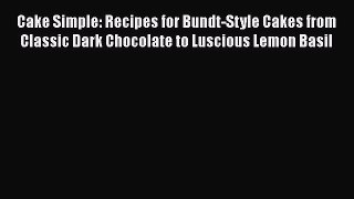 Read Cake Simple: Recipes for Bundt-Style Cakes from Classic Dark Chocolate to Luscious Lemon
