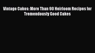 Read Vintage Cakes: More Than 90 Heirloom Recipes for Tremendously Good Cakes Ebook Free
