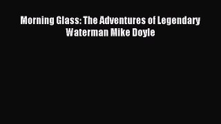 Read Morning Glass: The Adventures of Legendary Waterman Mike Doyle ebook textbooks
