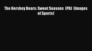 Read The Hershey Bears: Sweet Seasons  (PA)  (Images of Sports) E-Book Free