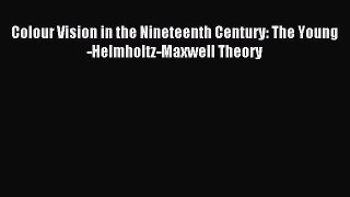 Download Colour Vision in the Nineteenth Century: The Young-Helmholtz-Maxwell Theory PDF Online