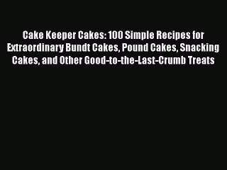 Video herunterladen: Read Cake Keeper Cakes: 100 Simple Recipes for Extraordinary Bundt Cakes Pound Cakes Snacking