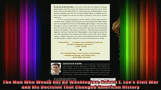 READ book  The Man Who Would Not Be Washington Robert E Lees Civil War and His Decision That Full EBook
