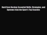 Download Hard Core Hockey: Essential Skills Strategies and Systems from the Sport's Top Coaches