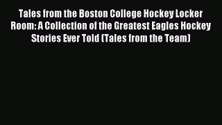 Read Tales from the Boston College Hockey Locker Room: A Collection of the Greatest Eagles