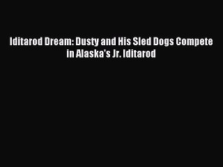 Download Iditarod Dream: Dusty and His Sled Dogs Compete in Alaska's Jr. Iditarod Ebook PDF