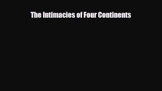 Download The Intimacies of Four Continents Ebook Free