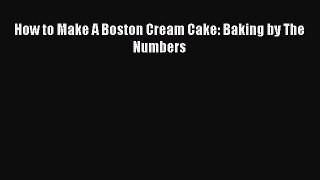 Read How to Make A Boston Cream Cake: Baking by The Numbers Ebook Free