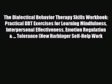 Read The Dialectical Behavior Therapy Skills Workbook: Practical DBT Exercises for Learning