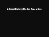 Read A Secret History of Coffee Coca & Cola Ebook Free