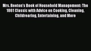 Read Mrs. Beeton's Book of Household Management: The 1861 Classic with Advice on Cooking Cleaning