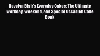Read Bevelyn Blair's Everyday Cakes: The Ultimate Workday Weekend and Special Occasion Cake