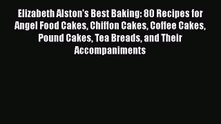 Read Elizabeth Alston's Best Baking: 80 Recipes for Angel Food Cakes Chiffon Cakes Coffee Cakes