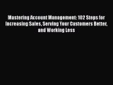 [PDF] Mastering Account Management: 102 Steps for Increasing Sales Serving Your Customers Better