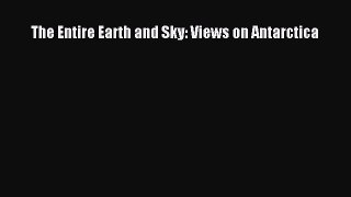 Read The Entire Earth and Sky: Views on Antarctica E-Book Download