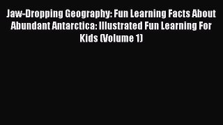 Read Jaw-Dropping Geography: Fun Learning Facts About Abundant Antarctica: Illustrated Fun