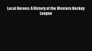 Read Local Heroes: A History of the Western Hockey League PDF Online