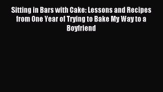 Read Sitting in Bars with Cake: Lessons and Recipes from One Year of Trying to Bake My Way