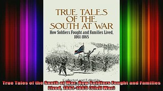 READ book  True Tales of the South at War How Soldiers Fought and Families Lived 18611865 Civil Full Ebook Online Free