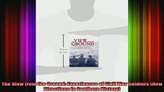 READ book  The View from the Ground Experiences of Civil War Soldiers New Directions In Southern Full Free