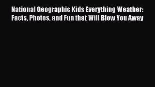 Read National Geographic Kids Everything Weather: Facts Photos and Fun that Will Blow You Away