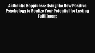 Read Authentic Happiness: Using the New Positive Psychology to Realize Your Potential for Lasting