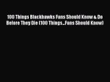 Read 100 Things Blackhawks Fans Should Know & Do Before They Die (100 Things...Fans Should