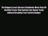 Read The Biggest Loser Dessert Cookbook: More than 80 Healthy Treats That Satisfy Your Sweet