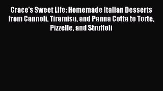 Read Grace's Sweet Life: Homemade Italian Desserts from Cannoli Tiramisu and Panna Cotta to