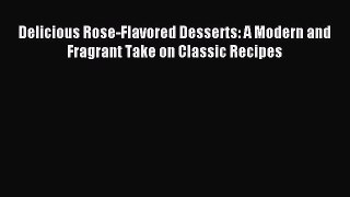 Read Delicious Rose-Flavored Desserts: A Modern and Fragrant Take on Classic Recipes Ebook