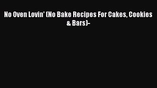 Download No Oven Lovin' (No Bake Recipes For Cakes Cookies & Bars)- Ebook Online