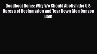 [PDF] Deadbeat Dams: Why We Should Abolish the U.S. Bureau of Reclamation and Tear Down Glen