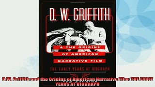 Free PDF Downlaod  DW Griffith and the Origins of American Narrative Film THE EARLY YEARS AT BIOGRAPH  DOWNLOAD ONLINE