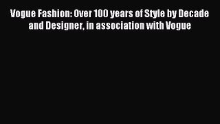 Download Vogue Fashion: Over 100 years of Style by Decade and Designer in association with