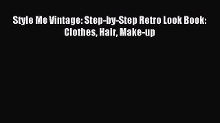 Download Style Me Vintage: Step-by-Step Retro Look Book: Clothes Hair Make-up PDF Free